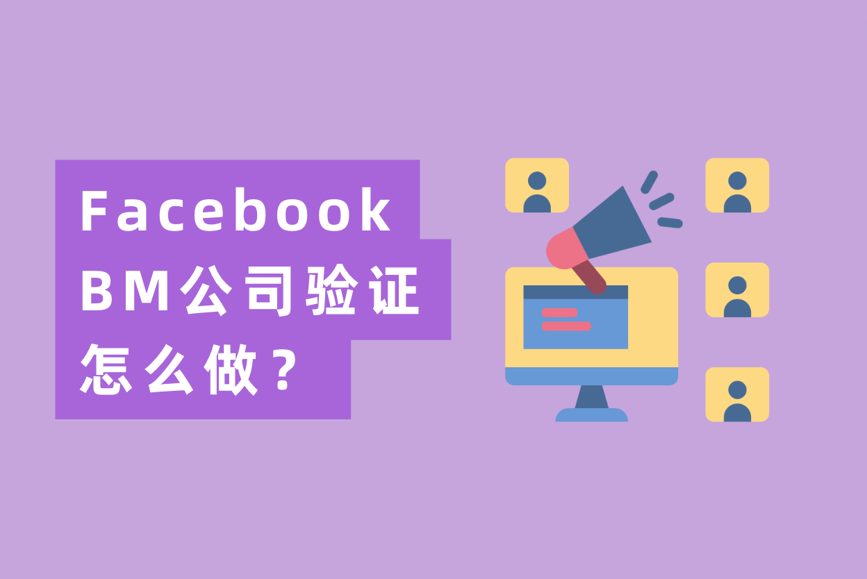 Facebook BM公司验证怎么做？最全FB BM验证流程操作指南！